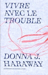 Donna J. Haraway - Vivre avec le trouble.