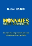 Nicolas Habert - Monnaies sous pression - Ces monnaies qui gouvernent le monde et bouleversent notre quotidien.