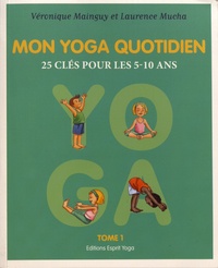 Véronique Mainguy et Laurence Mucha - Mon yoga quotidien - Tome 1, 25 clés pour les 5-10 ans.