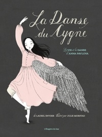 Laurel Snyder et Julie Morstad - La danse du cygne - La vie et la danse d'Anna Pavlova.