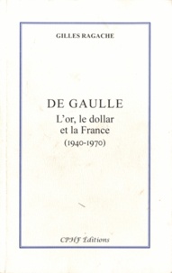Gilles Ragache - De Gaulle - L'or, le dollar et la France (1940-1970).