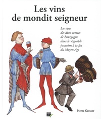 Pierre Gresser - Les vins de mondit seigneur - Les vins des ducs-comtes de Bourgogne dans le vignoble jurassien à la fin du Moyen Age.