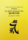 Philippe Wolff et Fabienne Sapet Wolff - Le petit manuel du Qì/Kì/Chì - Se prononce "Tchi".