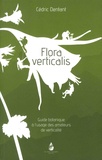 Cédric Dentant - Flora verticalis - Guide botanique à l'usage des amateurs de verticalité.