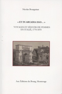 Nicolas Bourguinat - "Et in Arcadia ego..." - Voyages et séjours de femmes en Italie, 1770-1870.