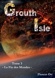 Florent Ott - Grouth Isle Tome 3 : La fin des mondes.