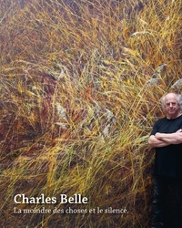 Charles Belle et Guy Boley - La moindre des choses et le silence - Charles Belle.