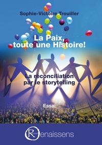 Sophie-Victoire Trouiller - La Paix, toute une histoire ! - La réconciliation par le storytelling.