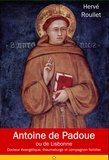 Hervé Roullet - St Antoine de Padoue ou de Lisbonne - Fernando Martins de Bulhões (1195-1231), docteur évangélique, thaumatuge et compagnon fidèle.