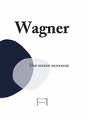 Richard Wagner - Une soirée heureuse.