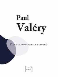 Paul Valéry - Fluctuations sur la liberté.