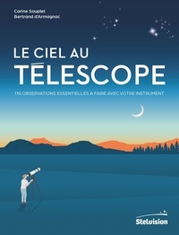 Carine Souplet et Bertrand d' Armagnac - Le ciel au télescope - 110 observations essentielles à faire avec votre instrument.