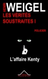 Henri Weigel - Les Vérités Soustraites 1 - L’affaire Kenty.
