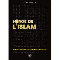Issâ Meyer - Héros de l'islam - Les 30 figures les plus inspirantes de l'histoire musulmane.