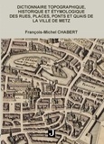 François-Michel Chabert - Dictionnaire topographique, historique et étymologique des rues, places, ponts et quais de Metz.