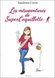 Sandrine Corre - Les mésaventures de SuperCoquillette - Tome 1.