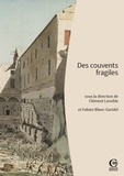 Clément Lenoble et Fabien Blanc-garidel - Des couvents fragiles - Pour une archéologie des établissements mendiants (France méridionale, Corse, Piémont, Ligurie).