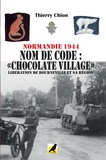 Thierry Chion - Normandie 1944. Nom de code : "Chocolat village" - Libération de Bourneville et sa région.