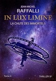 Jean-Michel Raffalli - In Lux Limine Tome 4 : La chute des immortels.