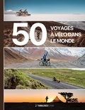 Belén Castello et Tristan Bogaard - 50 voyages à vélo dans le monde.
