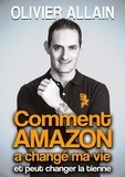 Olivier Allain - Comment Amazon a changé ma vie et peut changer la tienne.