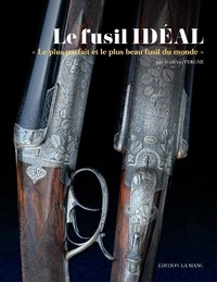 Frédéric Vergne - Le fusil idéal - Le plus parfait et le plus beau fusil du monde.