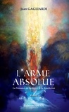 Jean Gagliardi - L’Arme Absolue - La Puissance du Pardon et de la Bénédiction.