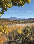 Charles Speth et Bénédicte de La Guérivière - Regards sur la Bléone - Une vallée entre Alpes et Provence.