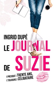 Ingrid Dupé - Le journal de Suzie - (presque) trente ans, (toujours) célibataire.