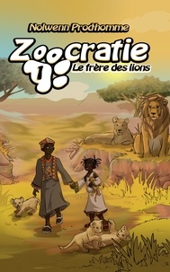Nolwenn Prod'homme - Zoocratie 1 : Le frère des lions (Zoocratie - tome 1).