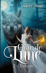 Victoire Aimée - Clair de lune Tome 2 : Torture.