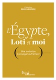 Pierre Loti - L'Egypte, Loti et moi - Une invitation à voyager autrement.
