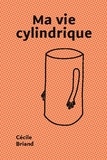 Cécile Briand - Ma vie cylindrique.
