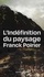 Franck Poirier - L'indéfinition du paysage - Réenchanter l'illimité.