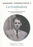 France Brel - Jacques Brel - Chronique d'une vie - Tome 2, Un troubadour - Entre souvenirs, témoignages et documents.
