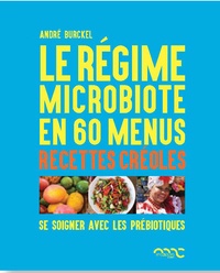 André Burckel et Lyne Vermes - Le régime microbiote en 60 menus - Se soigner avec les prébiotiques - Les prébiotiques dans la cuisine créole.