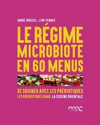 André Burckel et Lyne Vermes - Le régime microbiote en 60 menus - Se soigner avec les prébiotiques - Les prébiotiques dans la cuisine orientale.