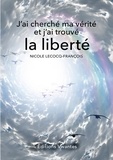 Nicole Lecocq-Francois - J'ai cherché ma vérité et j'ai trouvé la liberté.