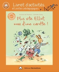 Auriane de Pierpont et Colombe Casey - Plus vite Elliot, nom d'une carotte! Livret d'activités et pistes pédagogiques. - Livret d'activités.