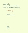 John Cage - Journal : comment rendre le monde meilleur (on ne fait qu'aggraver les choses).