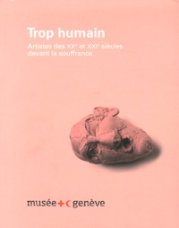 Thierry Davila et David Lemaire - Trop humain - Artistes des XXe et XXIe siècles devant la souffrance.