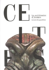 Marc-Antoine Kaeser - Celtes, Un millénaire d'images - Livret d'exposition.