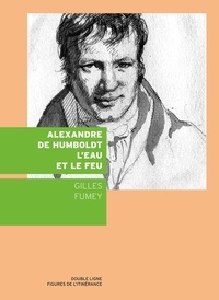Gilles Fumey - Alexandre de Humboldt, l'eau et le feu.
