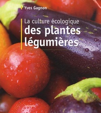Yves Gagnon - La culture écologique des plantes légumières.