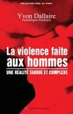 Yvon Dallaire - La Violence Faite Aux Hommes. Une Realite Taboue Et Complexe.