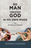 Romain Gagnon - So man created God in his own image - the science of happiness.