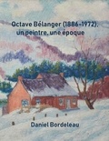 Daniel Bordeleau et Lise Malo - Octave Bélanger (1886-1972), un peintre, une époque.