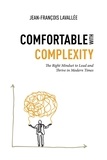 Jean-François Lavallée - Comfortable with complexity - The Right Mindset to Lead and Thrive in Modern Times.