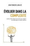 Jean-François Lavallée - Évoluer dans la complexité - Cultiver l’état d’esprit nécessaire pour adapter son leadership au monde moderne.