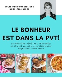 Julie DesGroseilliers - LE BONHEUR EST DANS LA PVT - La protéine végétale texturée : un aliment versatile et protéiné pour végétaliser votre menu.